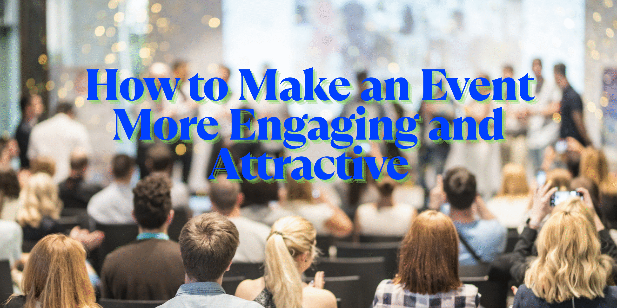 How to Make an Event More Engaging and Attractive