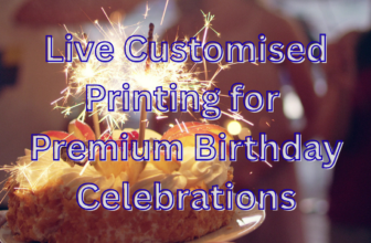 Live Customised Printing for Premium Birthday Celebrations
