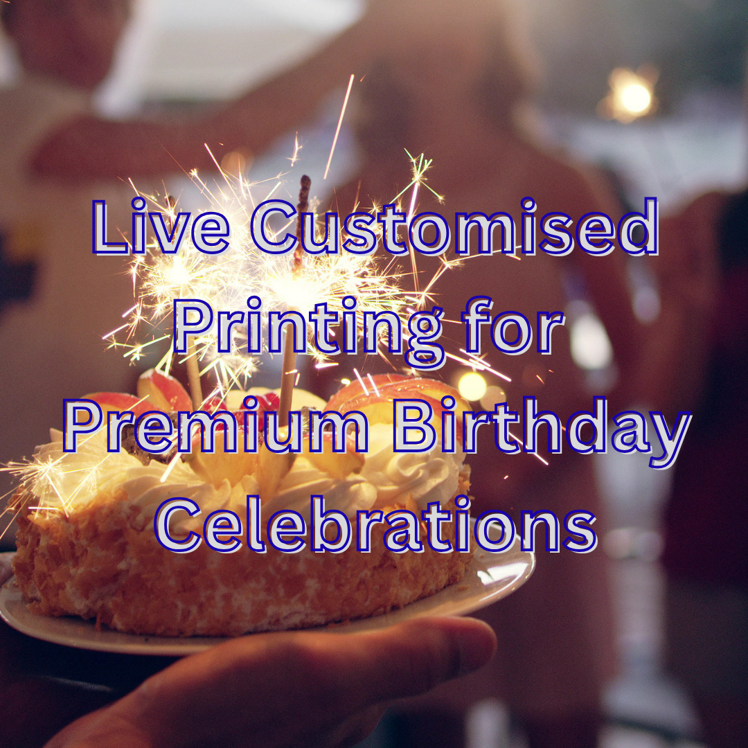 Live Customised Printing for Premium Birthday Celebrations